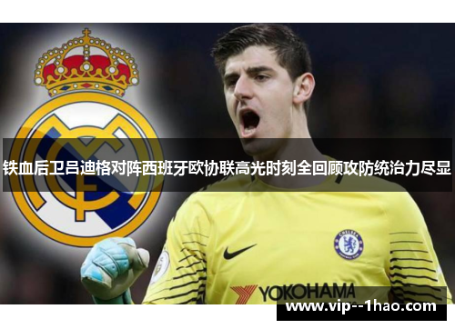 铁血后卫吕迪格对阵西班牙欧协联高光时刻全回顾攻防统治力尽显